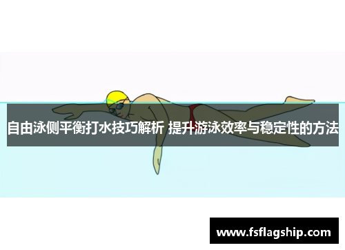 自由泳侧平衡打水技巧解析 提升游泳效率与稳定性的方法