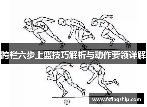 跨栏六步上篮技巧解析与动作要领详解